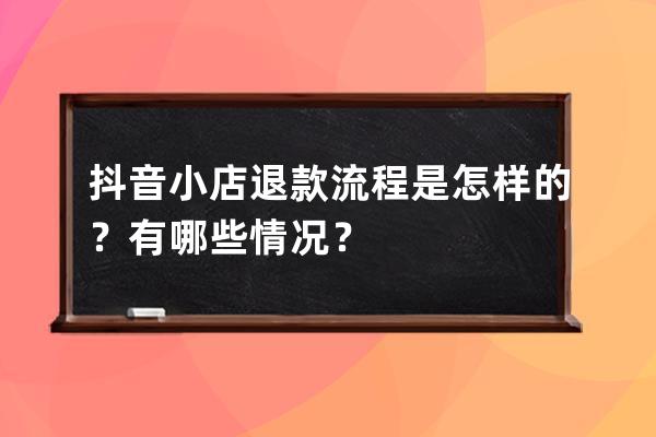 抖音小店退款流程是怎樣的？有哪些情況？ 