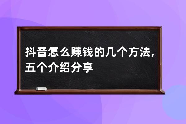 抖音怎么賺錢的幾個方法,五個介紹分享 