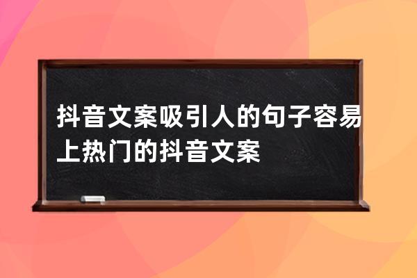 抖音文案吸引人的句子 容易上熱門的抖音文案 