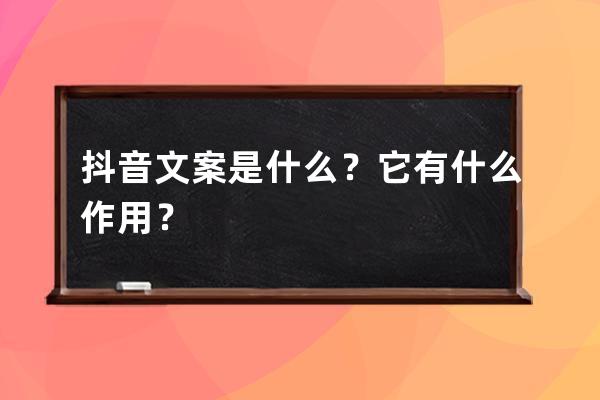 抖音文案是什么？它有什么作用？