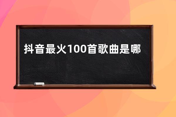 抖音最火100首歌曲是哪些？2022最火破億神曲你聽過嗎？ 