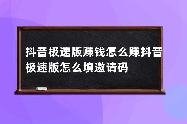 抖音極速版賺錢怎么賺 抖音極速版怎么填邀請(qǐng)碼 