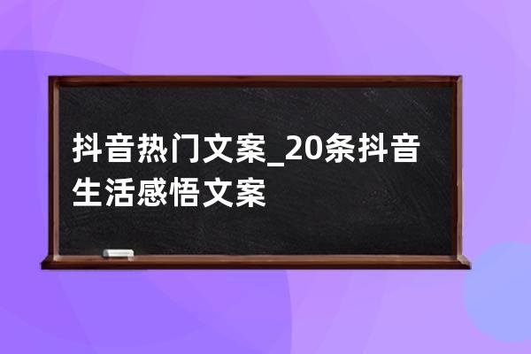 抖音熱門文案_20條抖音生活感悟文案 