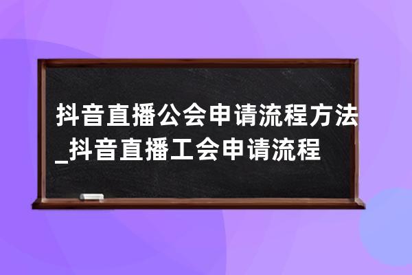 抖音直播公會申請流程方法_抖音直播工會申請流程 