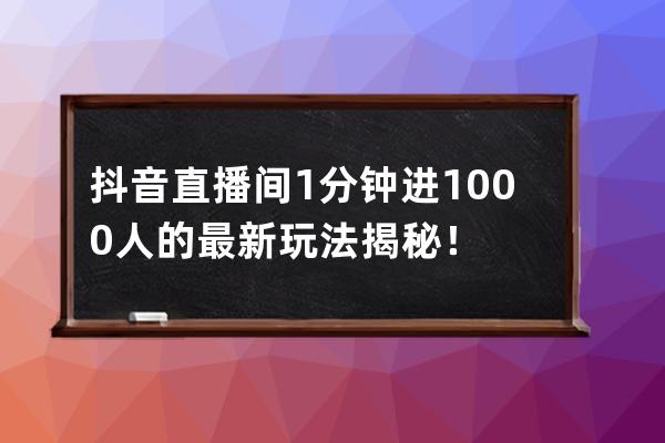 抖音直播間1分鐘進1000人的最新玩法揭秘！