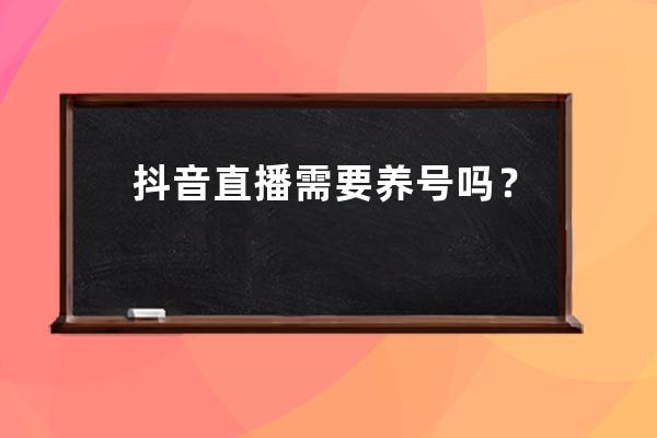 抖音直播需要養號嗎？提升直播間人氣的方法有哪些？