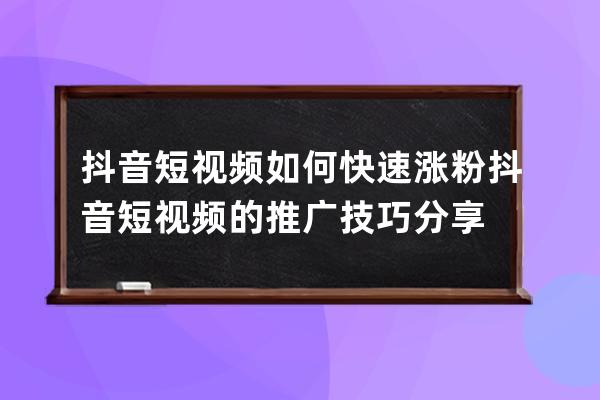 抖音短視頻如何快速漲粉 抖音短視頻的推廣技巧分享 