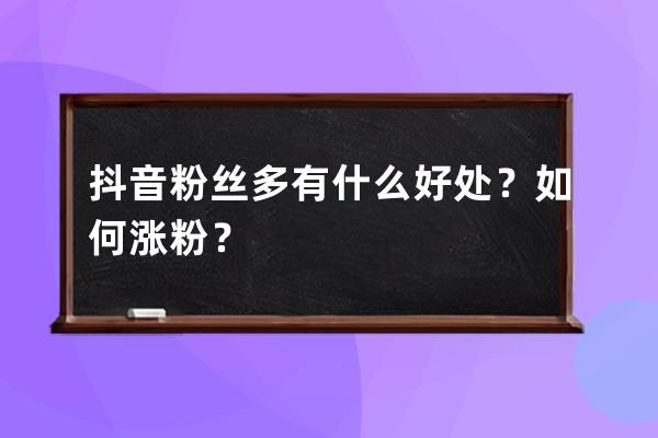 抖音粉絲多有什么好處？如何漲粉？ 
