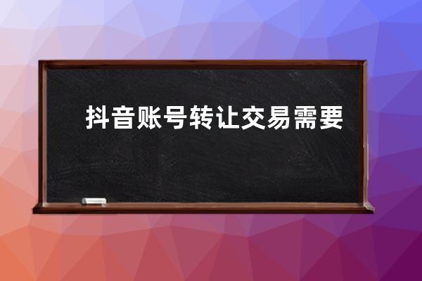 抖音賬號轉(zhuǎn)讓交易需要注意什么？蓉易轉(zhuǎn)_抖音號可以轉(zhuǎn)讓嗎?怎么辦手續(xù) 