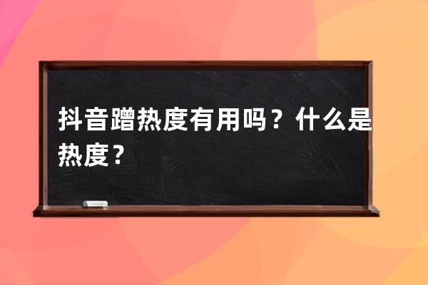 抖音蹭熱度有用嗎？什么是熱度？ 