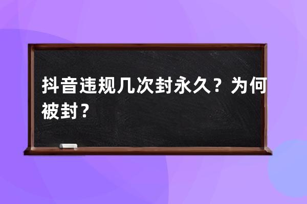 抖音違規(guī)幾次封永久？為何被封？ 