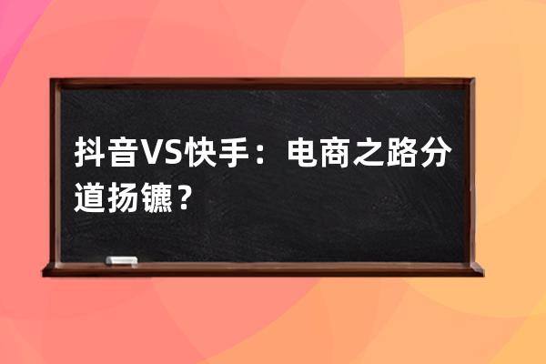 抖音 VS 快手：電商之路 分道揚鑣？ 