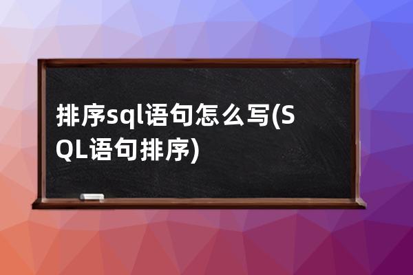 排序sql語句怎么寫(SQL語句排序)