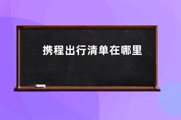 攜程出行清單在哪里
