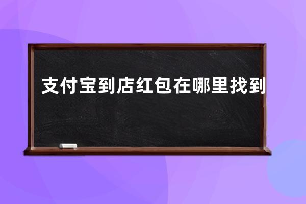 支付寶到店紅包在哪里找到