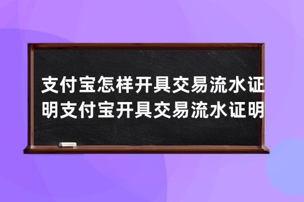支付寶怎樣開具交易流水證明?支付寶開具交易流水證明教程 