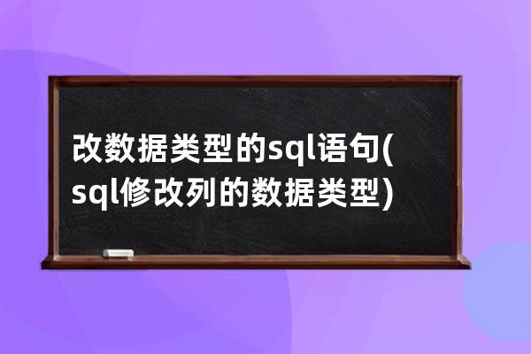 改數據類型的sql語句(sql修改列的數據類型)