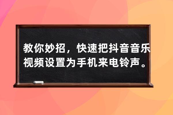 教你妙招，快速把抖音音樂視頻設置為手機來電鈴聲。_怎樣把手機抖音音樂弄 