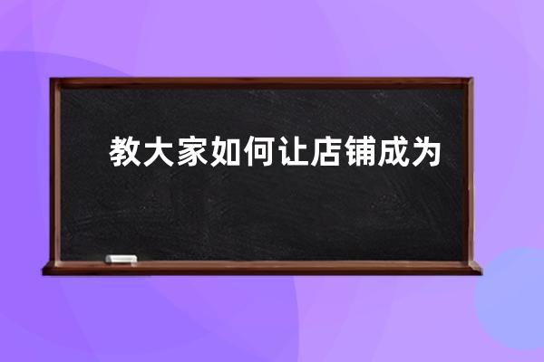 教大家如何讓店鋪成為更優質的店鋪 