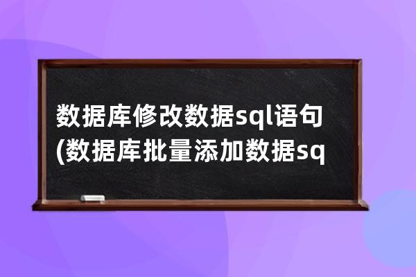 數據庫修改數據sql語句(數據庫批量添加數據sql語句)