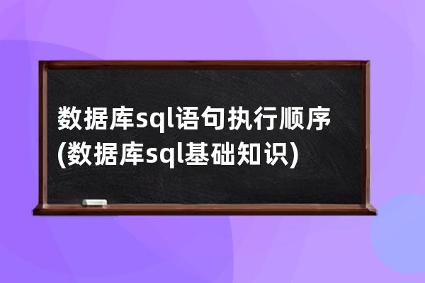 數據庫sql語句執行順序(數據庫sql基礎知識)