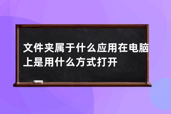 文件夾屬于什么應用 在電腦上是用什么方式打開