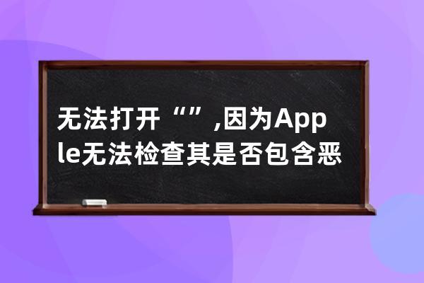 無法打開“”,因為Apple 無法檢查其是否包含惡意軟件。 此軟件需要更新