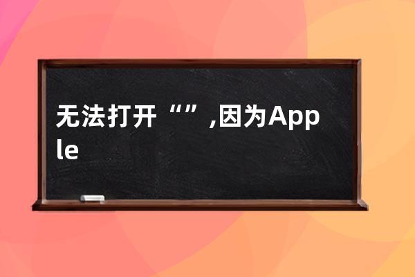 無法打開“”,因?yàn)锳pple 無法檢查其是否包含惡意軟件。 此軟件需要更新