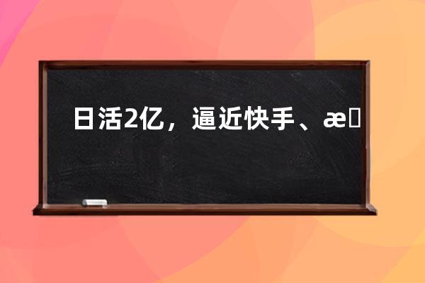 日活2億，逼近快手、抖音？視頻號這波紅利你一定不能錯過！ 
