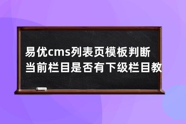 易優cms列表頁模板判斷當前欄目是否有下級欄目教程