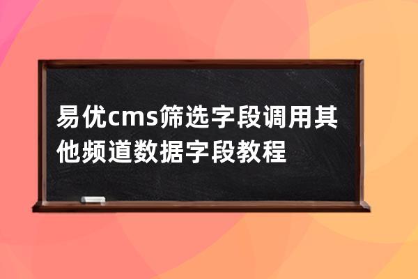 易優(yōu)cms篩選字段調(diào)用其他頻道數(shù)據(jù)字段教程