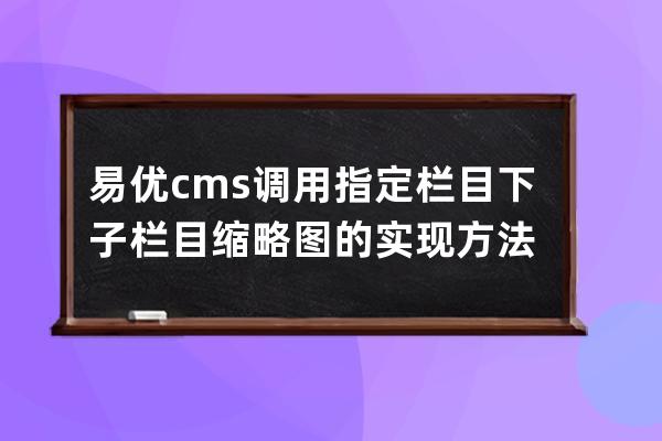 易優cms調用指定欄目下子欄目縮略圖的實現方法