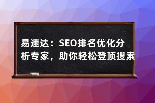 易速達(dá)：SEO排名優(yōu)化分析專家，助你輕松登頂搜索引擎