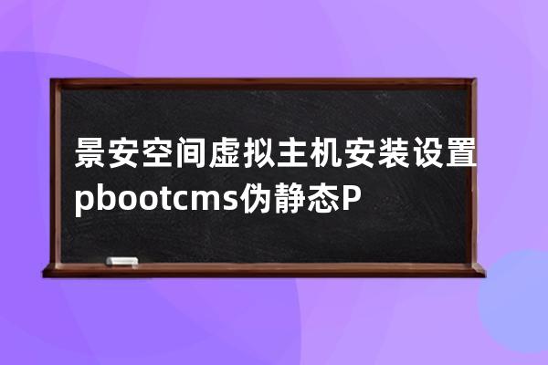 景安空間虛擬主機(jī)安裝設(shè)置pbootcms偽靜態(tài)PHP版本圖文