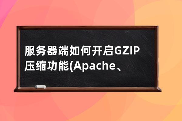服務器端如何開啟GZIP壓縮功能(Apache、IIS、Nginx)