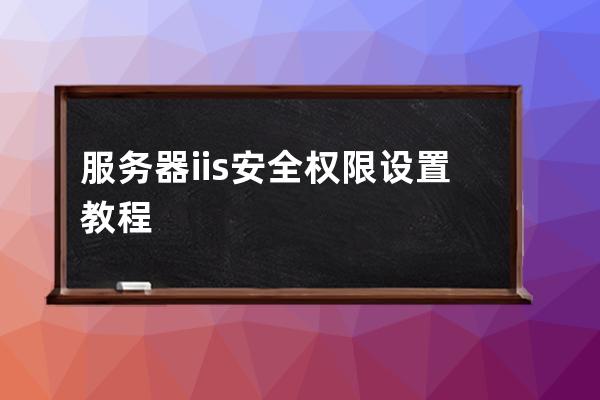 服務器iis安全權限設置教程