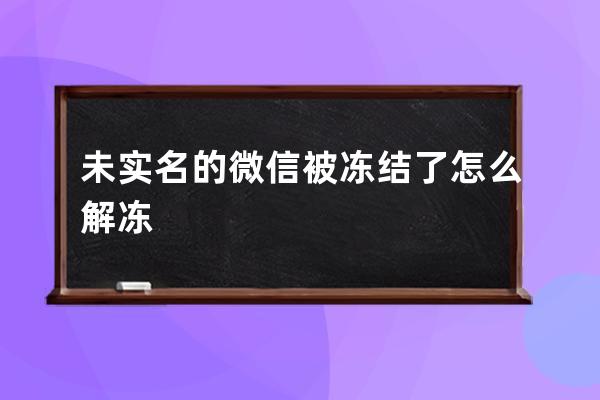 未實名的微信被凍結了怎么解凍