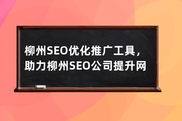 柳州SEO優(yōu)化推廣工具，助力柳州SEO公司提升網(wǎng)站排名