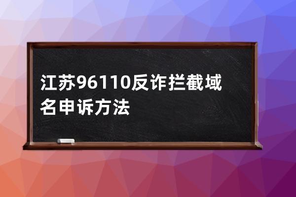 江蘇96110反詐攔截域名申訴方法