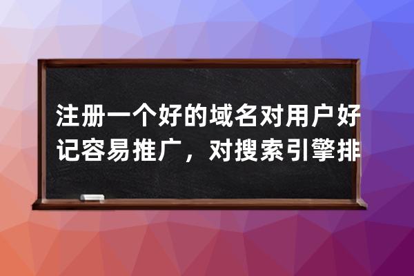 注冊一個好的域名對用戶好記容易推廣，對搜索引擎排名也有好處的。如何注冊一個好的域名？容易被搜索到