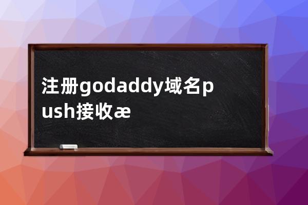 注冊godaddy域名push接收教程