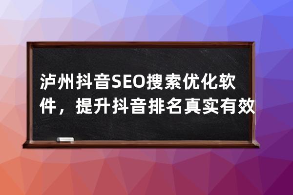 瀘州抖音SEO搜索優(yōu)化軟件，提升抖音排名真實(shí)有效