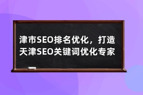 津市SEO排名優化，打造天津SEO關鍵詞優化專家