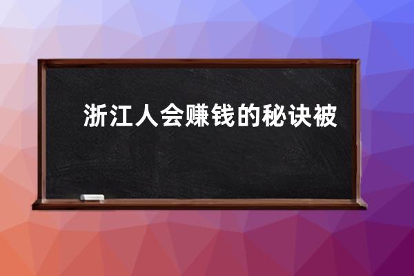 浙江人會(huì)賺錢的秘訣被我們找到了_浙江賺錢的路子 
