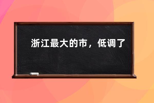 浙江最大的市，低調(diào)了！｜地球知識局_浙江省在地球的位置 