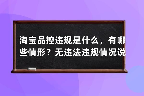 淘寶品控違規是什么，有哪些情形？無違法違規情況說明？ 