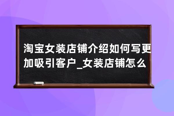 淘寶女裝店鋪介紹如何寫更加吸引客戶_女裝店鋪怎么介紹更吸引人 