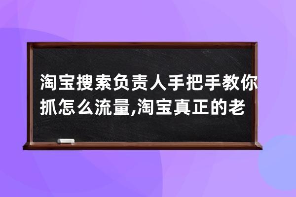 淘寶搜索負責人手把手教你抓怎么流量,淘寶真正的老板是誰？ 