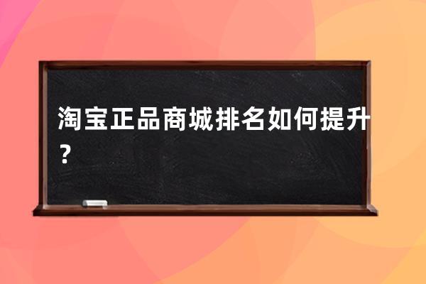 淘寶正品商城排名如何提升？ 