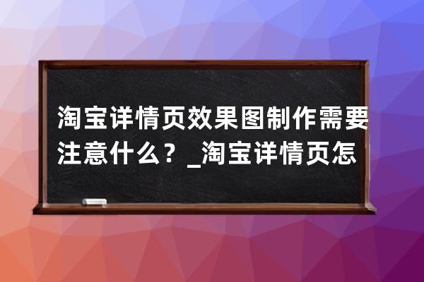 淘寶詳情頁效果圖制作需要注意什么？_淘寶詳情頁怎么設計 
